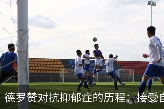 德罗赞对抗抑郁症的历程：接受自己不完美 提醒自己“你很重要”